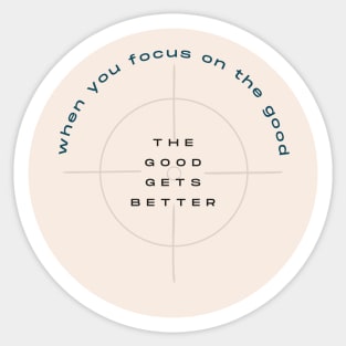when you focus on the good, the good gets better Sticker